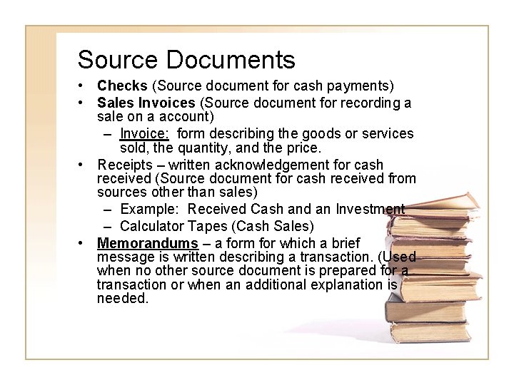 Source Documents • Checks (Source document for cash payments) • Sales Invoices (Source document