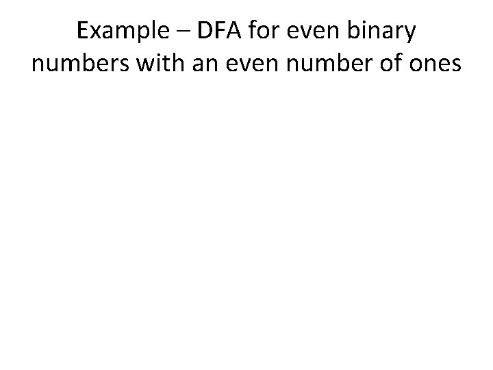 Example – DFA for even binary numbers with an even number of ones 