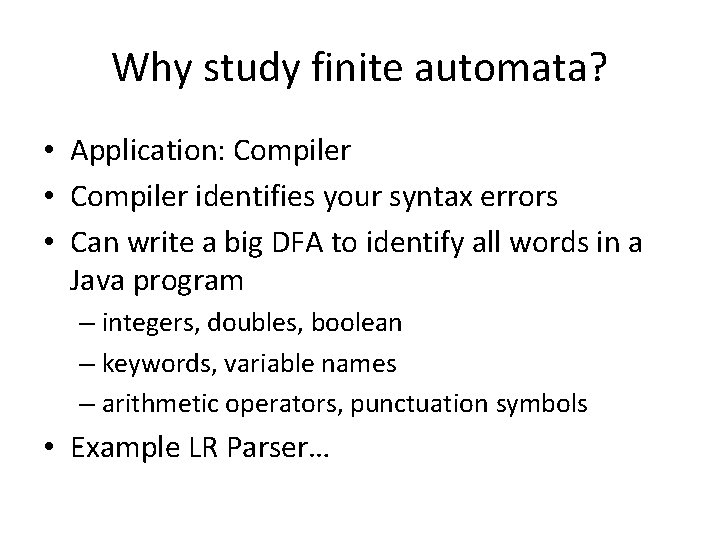 Why study finite automata? • Application: Compiler • Compiler identifies your syntax errors •