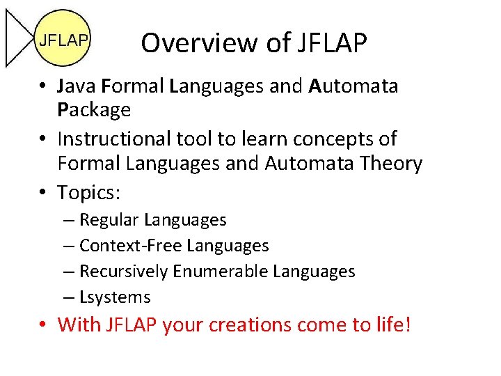 Overview of JFLAP • Java Formal Languages and Automata Package • Instructional tool to