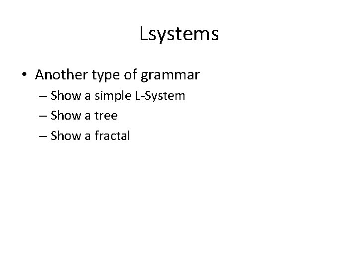 Lsystems • Another type of grammar – Show a simple L-System – Show a