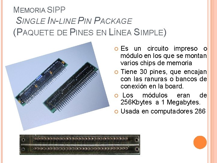 MEMORIA SIPP SINGLE IN-LINE PIN PACKAGE (PAQUETE DE PINES EN LÍNEA SIMPLE) Es un