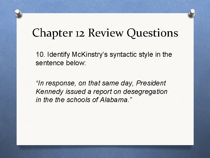 Chapter 12 Review Questions 10. Identify Mc. Kinstry’s syntactic style in the sentence below: