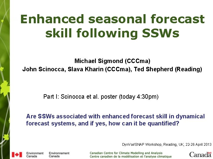 Enhanced seasonal forecast skill following SSWs Michael Sigmond (CCCma) John Scinocca, Slava Kharin (CCCma),