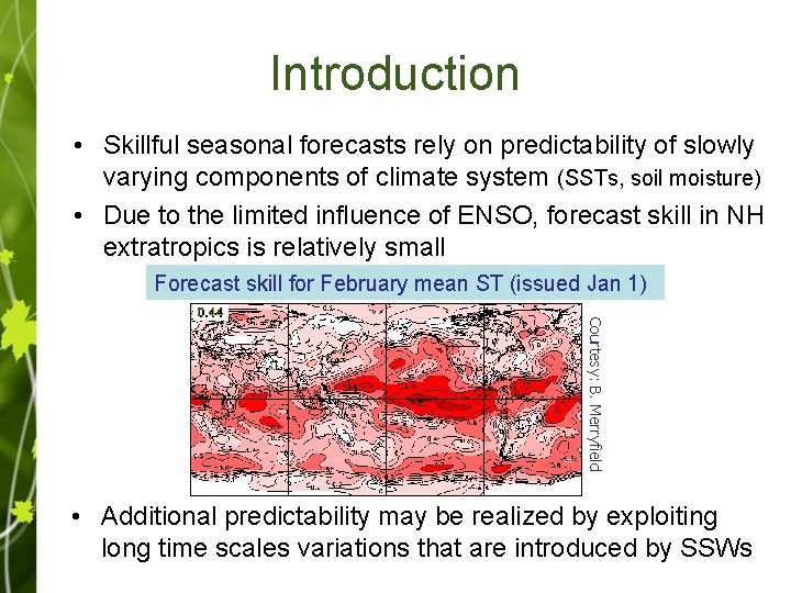 Introduction • Skillful seasonal forecasts rely on predictability of slowly varying components of climate