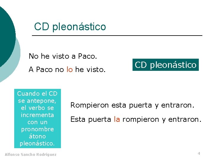 CD pleonástico No he visto a Paco. A Paco no lo he visto. Cuando