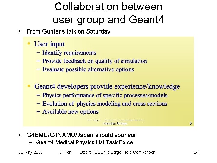 Collaboration between user group and Geant 4 • From Gunter’s talk on Saturday • Collaboration between user group and Geant 4 • From Gunter’s talk on Saturday •