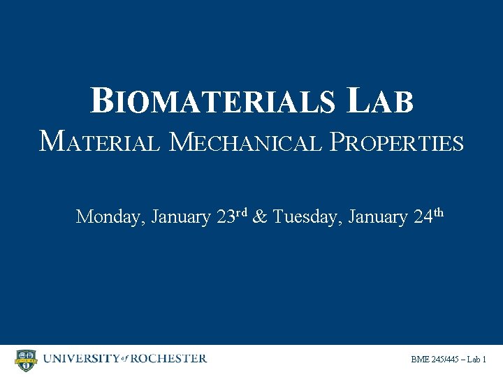 BIOMATERIALS LAB MATERIAL MECHANICAL PROPERTIES Monday, January 23 rd & Tuesday, January 24 th