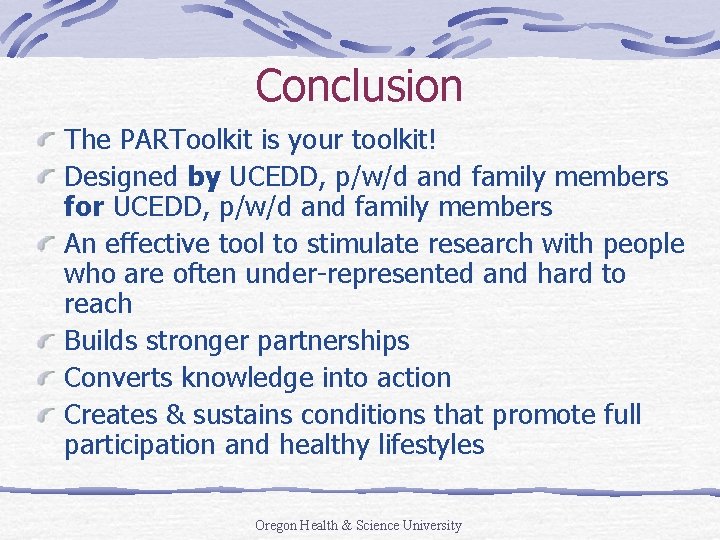 Conclusion The PARToolkit is your toolkit! Designed by UCEDD, p/w/d and family members for