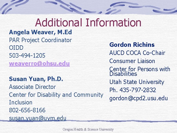 Additional Information Angela Weaver, M. Ed PAR Project Coordinator OIDD 503 -494 -1205 weaverro@ohsu.
