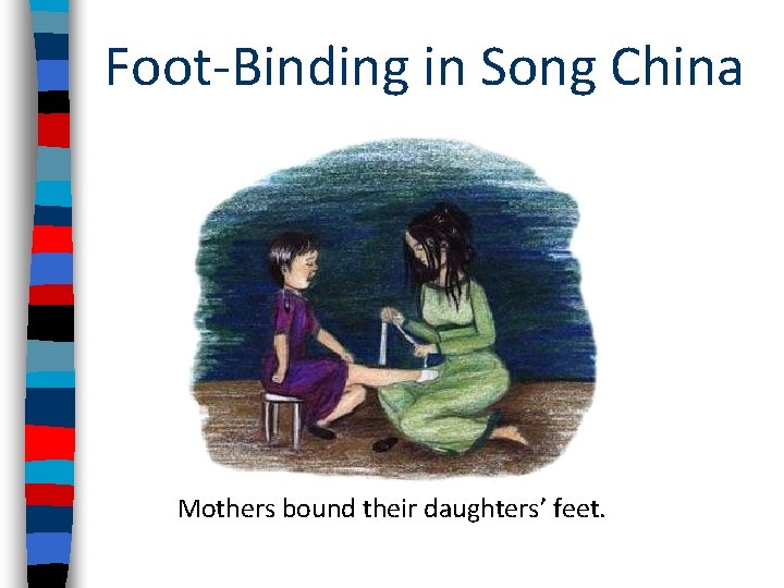 Foot-Binding in Song China Mothers bound their daughters’ feet. 