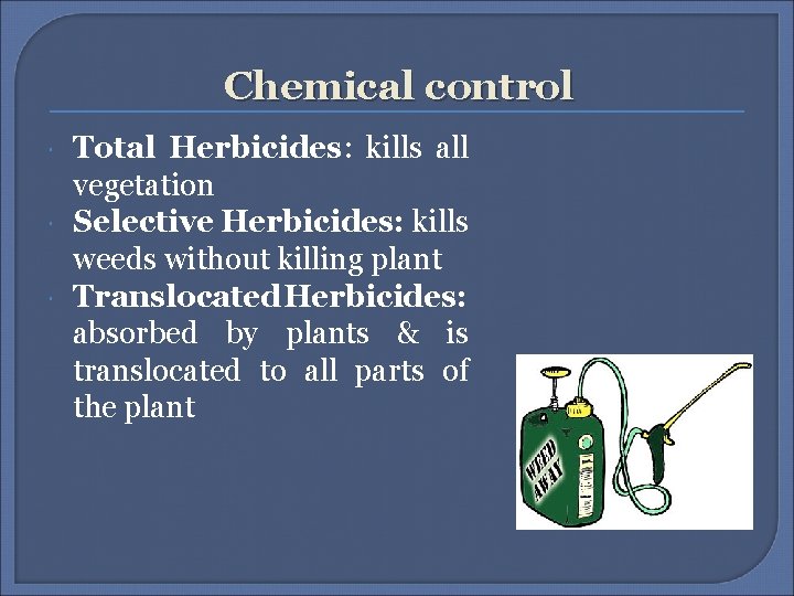 Chemical control Total Herbicides: kills all vegetation Selective Herbicides: kills weeds without killing plant