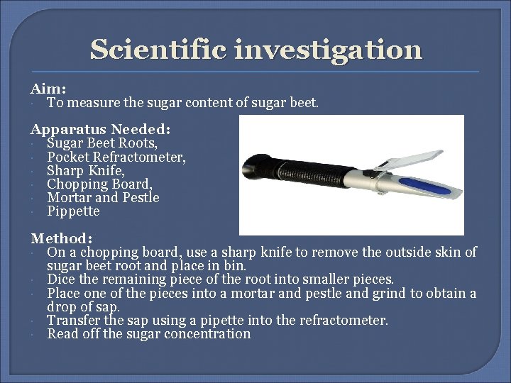 Scientific investigation Aim: To measure the sugar content of sugar beet. Apparatus Needed: Sugar
