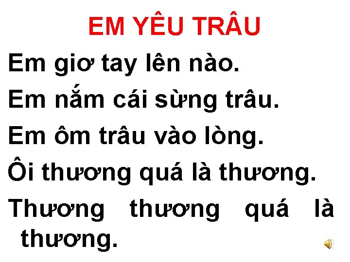 EM YÊU TR U Em giơ tay lên nào. Em nắm cái sừng trâu.