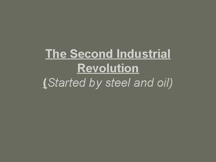 The Second Industrial Revolution (Started by steel and oil) 