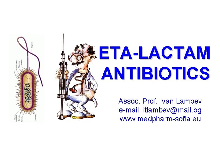 BETA-LACTAM ANTIBIOTICS Assoc. Prof. Ivan Lambev e-mail: itlambev@mail. bg www. medpharm-sofia. eu 