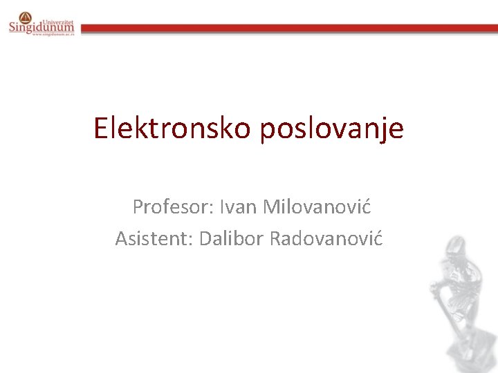 Elektronsko poslovanje Profesor: Ivan Milovanović Asistent: Dalibor Radovanović 