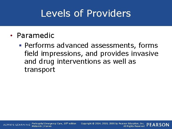 Levels of Providers • Paramedic § Performs advanced assessments, forms field impressions, and provides