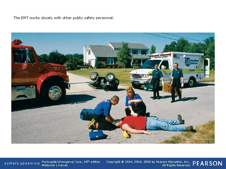 The EMT works closely with other public safety personnel. Prehospital Emergency Care, 10 th