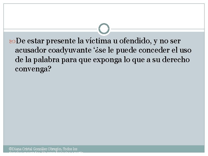  De estar presente la víctima u ofendido, y no ser acusador coadyuvante ‘¿se