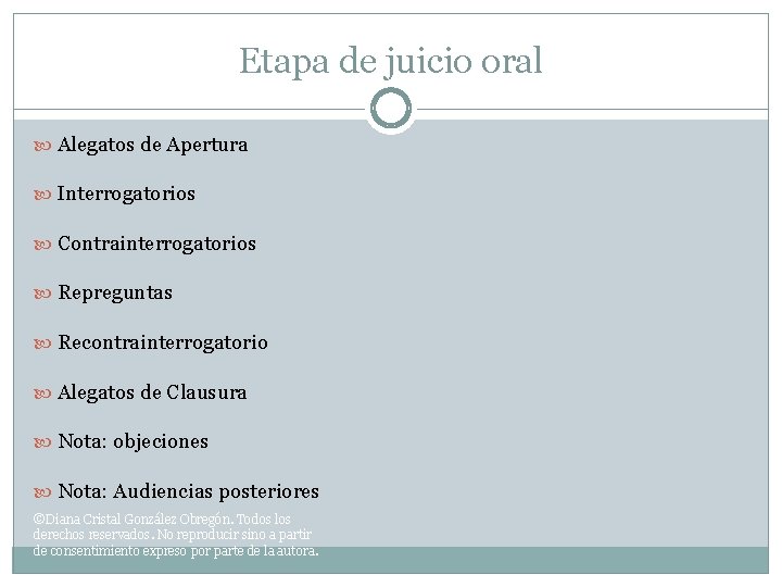 Etapa de juicio oral Alegatos de Apertura Interrogatorios Contrainterrogatorios Repreguntas Recontrainterrogatorio Alegatos de Clausura