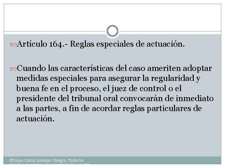  Artículo 164. - Reglas especiales de actuación. Cuando las características del caso ameriten