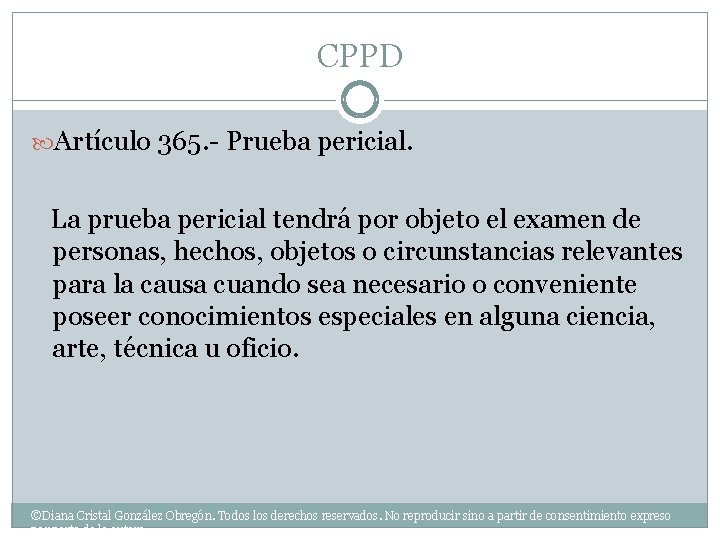 CPPD Artículo 365. - Prueba pericial. La prueba pericial tendrá por objeto el examen