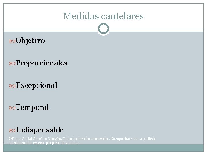 Medidas cautelares Objetivo Proporcionales Excepcional Temporal Indispensable ©Diana Cristal González Obregón. Todos los derechos