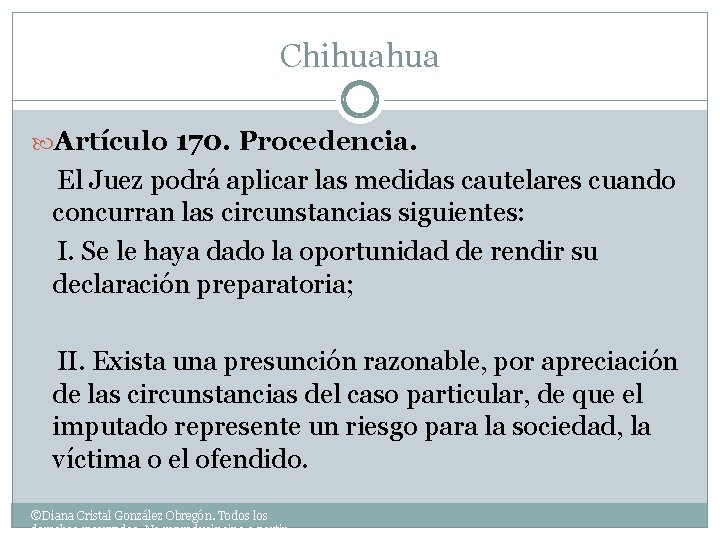 Chihuahua Artículo 170. Procedencia. El Juez podrá aplicar las medidas cautelares cuando concurran las