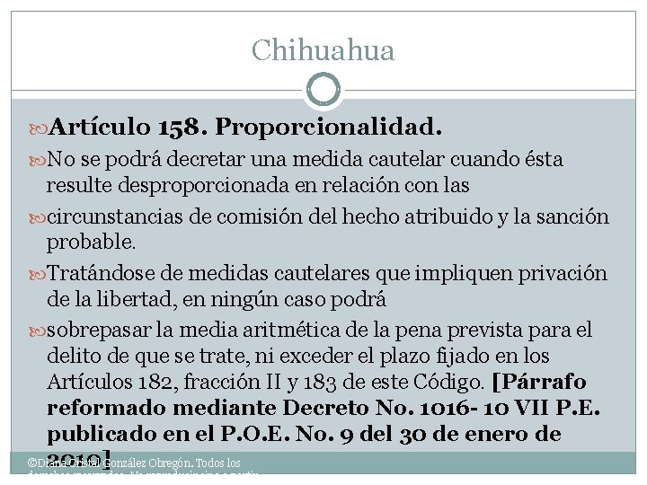 Chihuahua Artículo 158. Proporcionalidad. No se podrá decretar una medida cautelar cuando ésta resulte