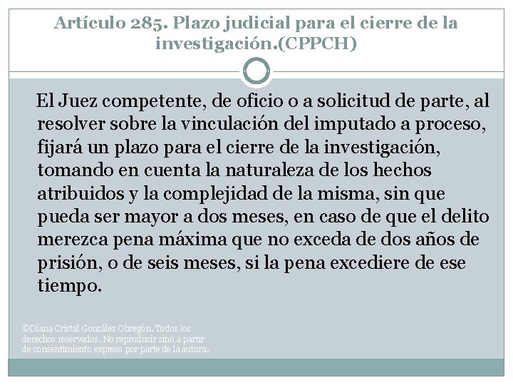 Artículo 285. Plazo judicial para el cierre de la investigación. (CPPCH) El Juez competente,