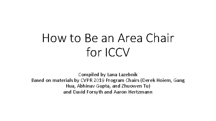 How to Be an Area Chair for ICCV Compiled by Lana Lazebnik Based on
