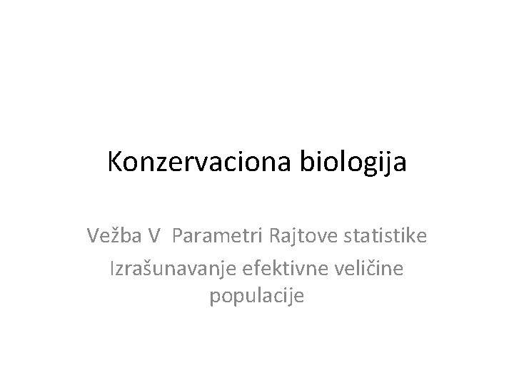 Konzervaciona biologija Vežba V Parametri Rajtove statistike Izrašunavanje efektivne veličine populacije 