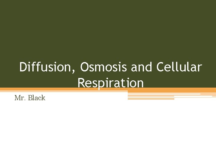 Diffusion, Osmosis and Cellular Respiration Mr. Black 