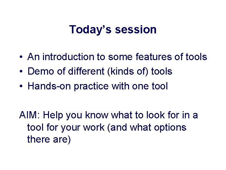 Today’s session • An introduction to some features of tools • Demo of different