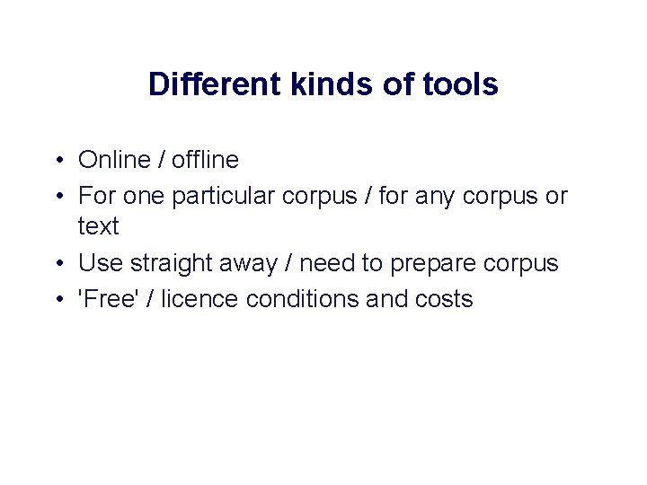 Different kinds of tools • Online / offline • For one particular corpus /