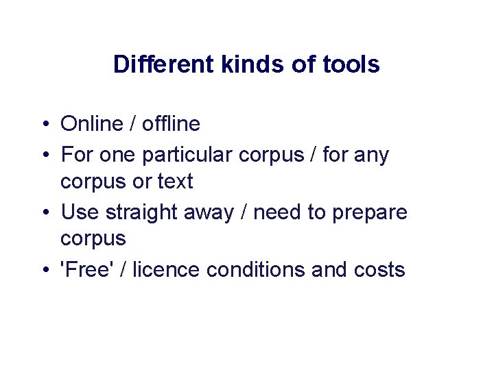 Different kinds of tools • Online / offline • For one particular corpus /