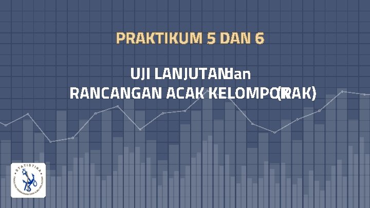 PRAKTIKUM 5 DAN 6 UJI LANJUTANdan RANCANGAN ACAK KELOMPOK (RAK) 