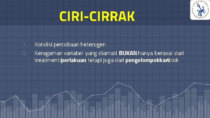 CIRI-CIRIRAK 1. 2. Kondisi percobaan heterogen Keragaman variabel yang diamati BUKAN hanya berasal dari