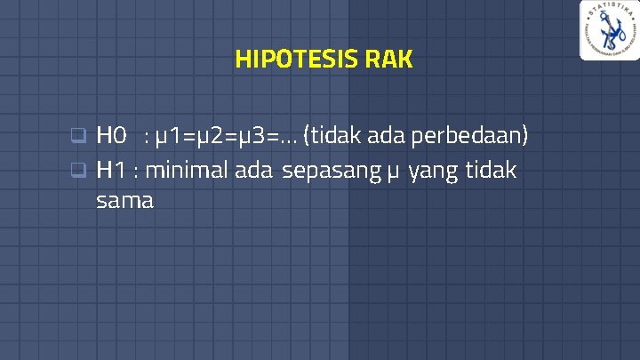 9 HIPOTESIS RAK q H 0 : µ 1=µ 2=µ 3=… (tidak ada perbedaan)