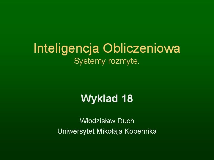 Inteligencja Obliczeniowa Systemy rozmyte. Wykład 18 Włodzisław Duch Uniwersytet Mikołaja Kopernika 