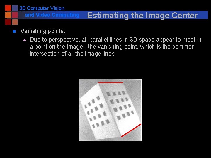 3 D Computer Vision and Video Computing n Estimating the Image Center Vanishing points: