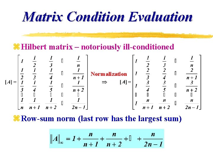 Matrix Condition Evaluation z Hilbert matrix – notoriously ill-conditioned Normalization z Row-sum norm (last