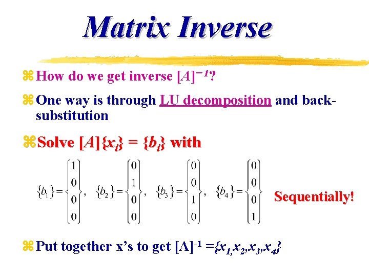 Matrix Inverse z How do we get inverse [A] 1? z One way is