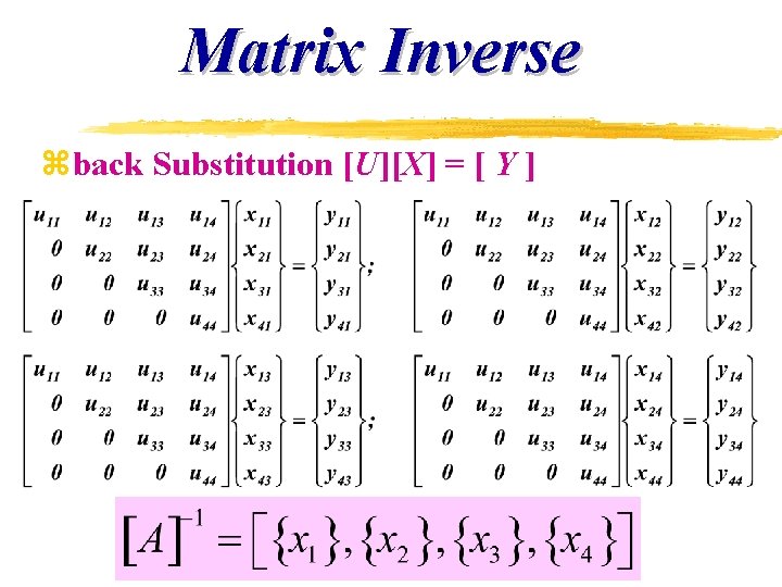 Matrix Inverse zback Substitution [U][X] = [ Y ] 
