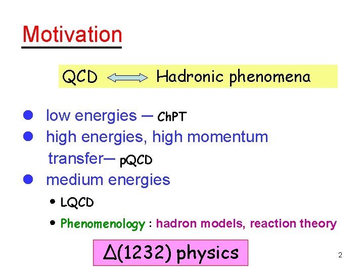 Motivation QCD Hadronic phenomena l low energies ─ Ch. PT l high energies, high