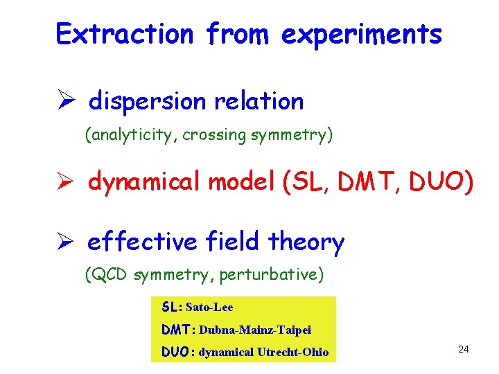 Extraction from experiments Ø dispersion relation (analyticity, crossing symmetry) Ø dynamical model (SL, DMT,