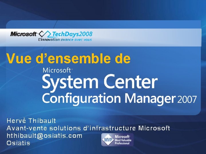 Vue d’ensemble de Hervé Thibault Avant-vente solutions d’infrastructure Microsoft hthibault@osiatis. com Osiatis 