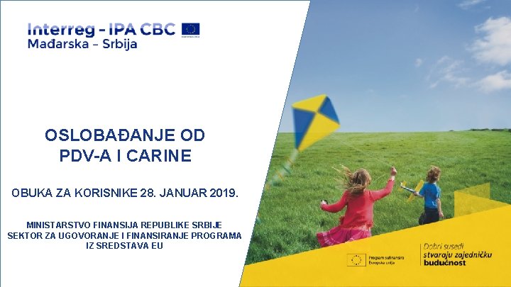 OSLOBAĐANJE OD PDV-A I CARINE OBUKA ZA KORISNIKE 28. JANUAR 2019. MINISTARSTVO FINANSIJA REPUBLIKE