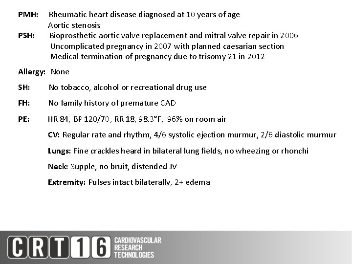 PMH: PSH: Rheumatic heart disease diagnosed at 10 years of age Aortic stenosis Bioprosthetic